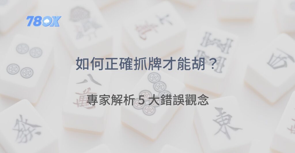 麻將如何抓牌才能胡?專家解析 5 大錯誤觀念,80% 玩家都忽略了! 2 麻將如何抓牌才能胡?專家解析 5 大錯誤觀念,80% 玩家都忽略了!