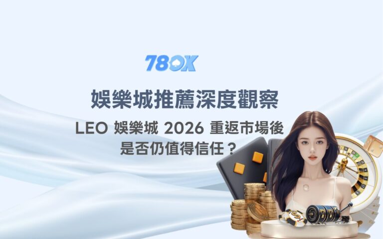 娛樂城推薦深度觀察｜LEO 娛樂城 2026 重返市場後是否仍值得信任？
